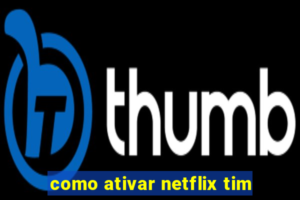 como ativar netflix tim